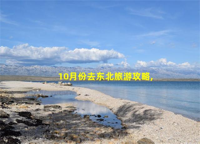 10月份去东北旅游攻略,10月去东北哪里好玩