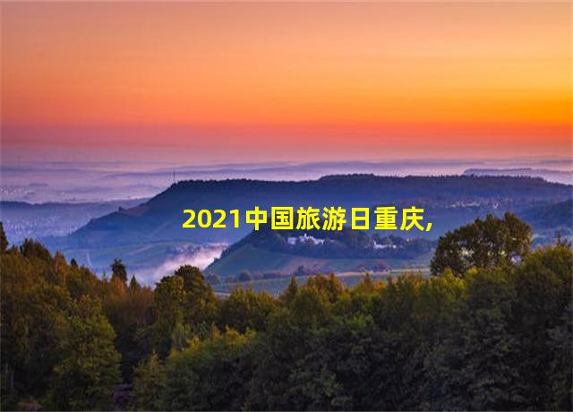 2021中国旅游日重庆,中国旅游日重庆旅游攻略