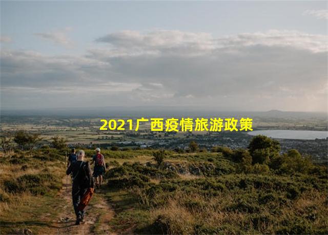 2021广西疫情旅游政策,广西旅游防疫政策