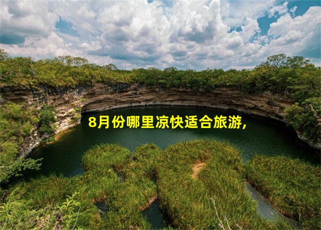 8月份哪里凉快适合旅游,哪里天气凉快适合旅游