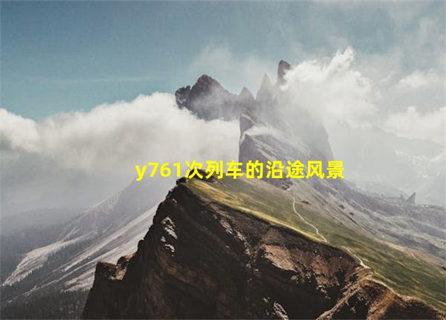 y761次列车的沿途风景