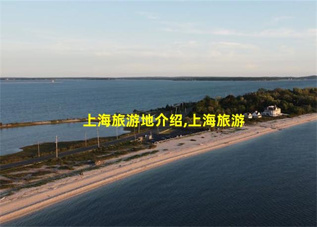 上海旅游地介绍,上海旅游概况介绍