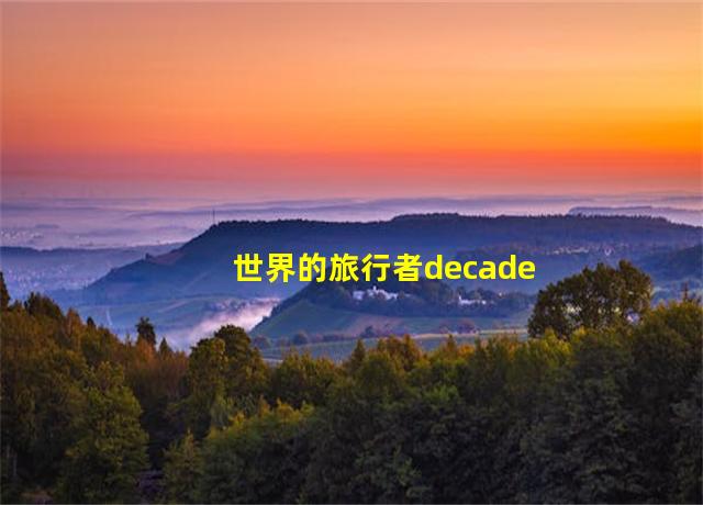 世界的旅行者decade,decade世界旅游记