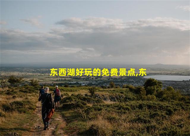 东西湖好玩的免费景点,东西湖免费景点