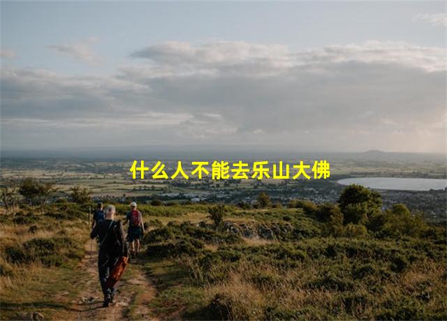 什么人不能去乐山大佛