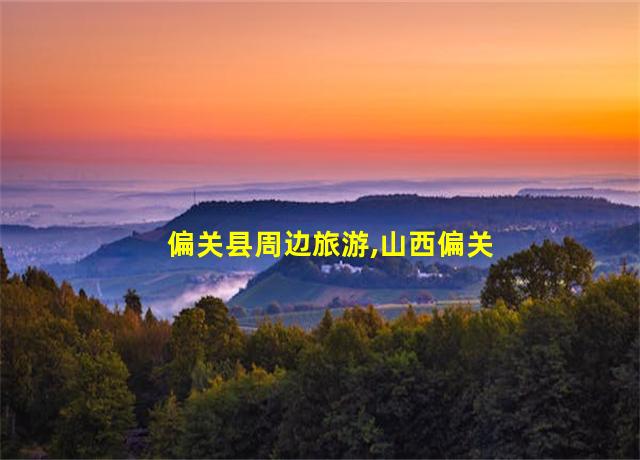 偏关县周边旅游,山西偏关旅游攻略