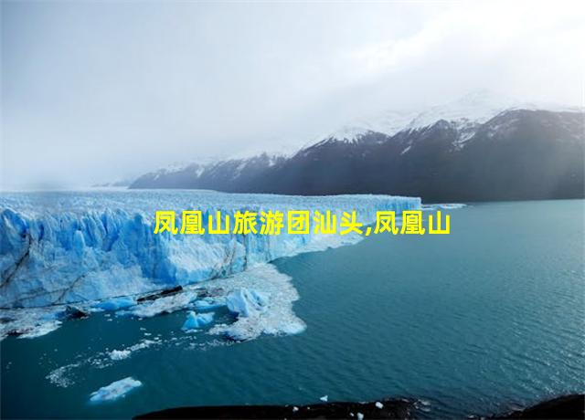 凤凰山旅游团汕头,凤凰山旅游团