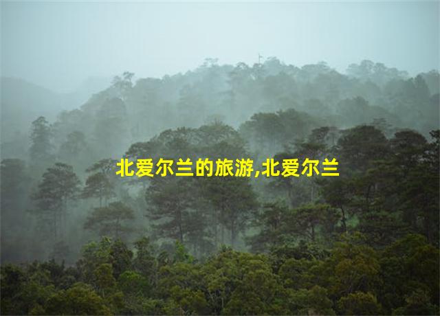 北爱尔兰的旅游,北爱尔兰的旅游景点