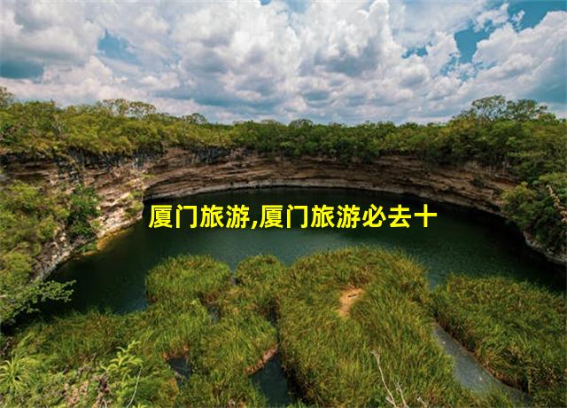 厦门旅游,厦门旅游必去十大景点