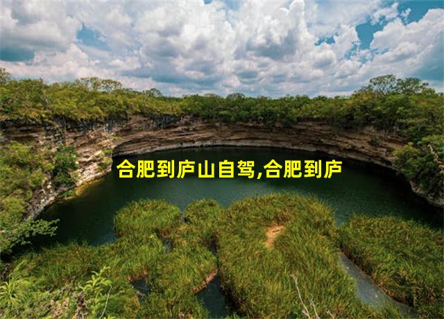 合肥到庐山自驾,合肥到庐山经过哪些景点