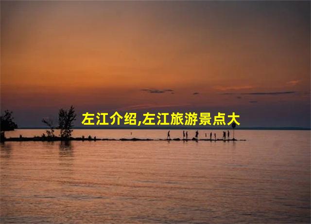 左江介绍,左江旅游景点大全排名