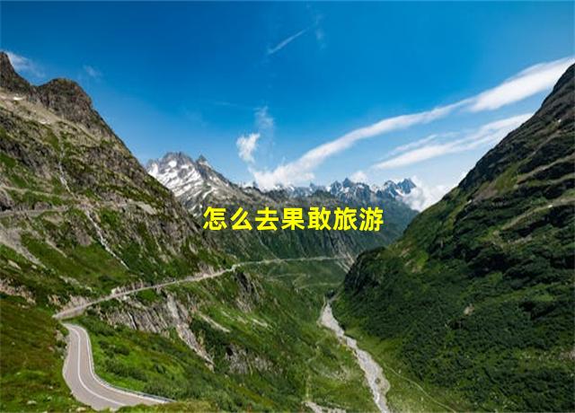 怎么去果敢旅游