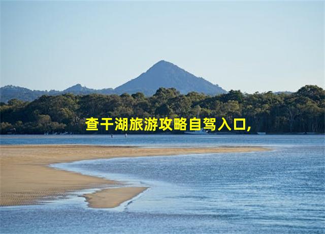 查干湖旅游攻略自驾入口,查干湖旅游攻略路线