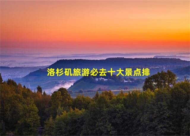 洛杉矶旅游必去十大景点排名,洛杉矶旅游攻略2020