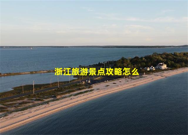 浙江旅游景点攻略怎么