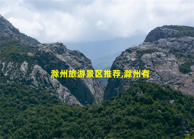 滁州旅游景区推荐,滁州有哪些好玩的地方旅游景点