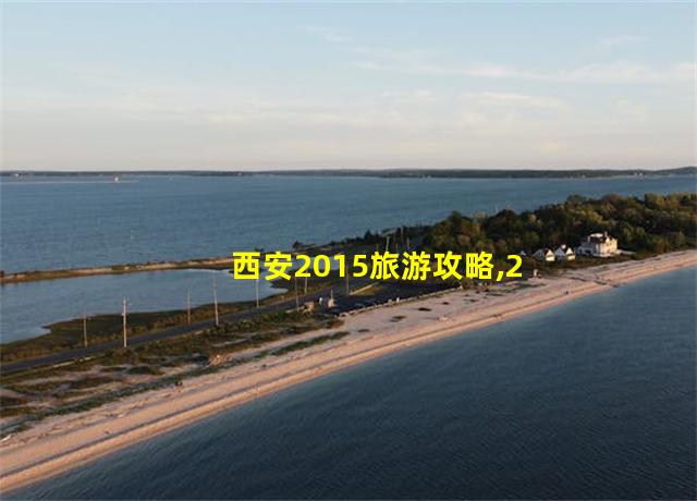 西安2015旅游攻略,2019西安景点门票价格一览表