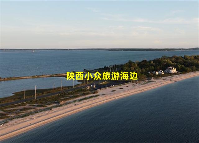 陕西小众旅游海边